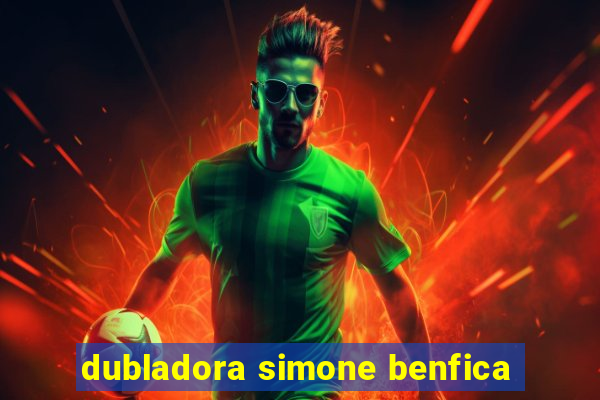 dubladora simone benfica